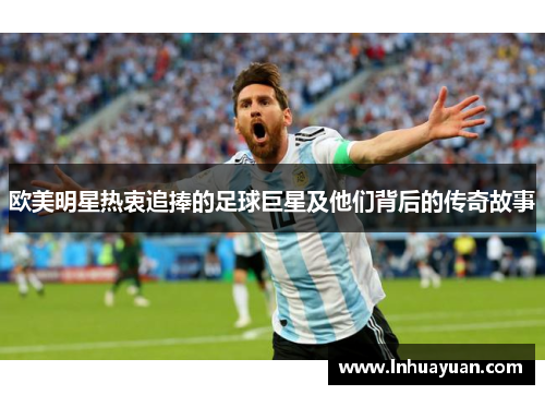欧美明星热衷追捧的足球巨星及他们背后的传奇故事