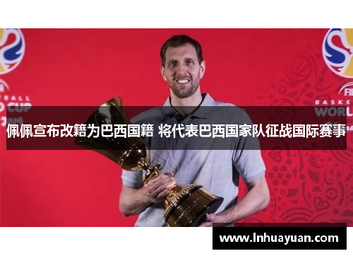 佩佩宣布改籍为巴西国籍 将代表巴西国家队征战国际赛事