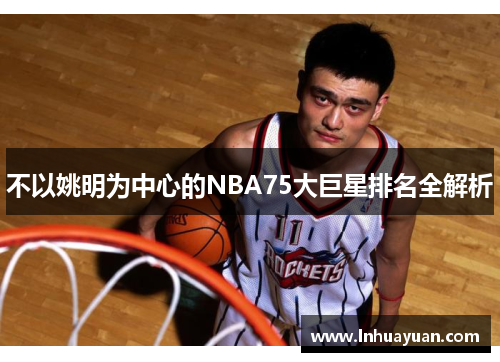 不以姚明为中心的NBA75大巨星排名全解析