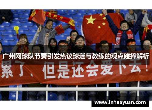广州网球队节奏引发热议球迷与教练的观点碰撞解析