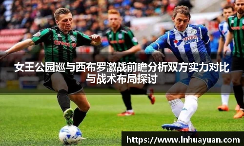 女王公园巡与西布罗激战前瞻分析双方实力对比与战术布局探讨