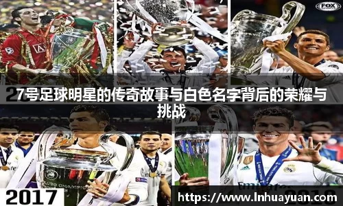 7号足球明星的传奇故事与白色名字背后的荣耀与挑战